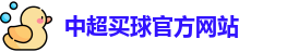 中超买球(中国)官方网站 - CSL Buy Balls